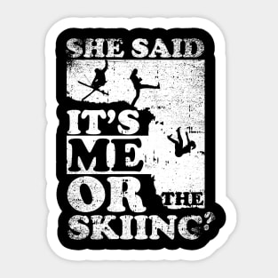 She Said It's Me Or Skiing Sticker